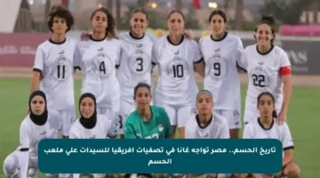 تاريخ الحسم.. مصر تواجه غانا في تصفيات أفريقيا للسيدات على ملعب الحسم